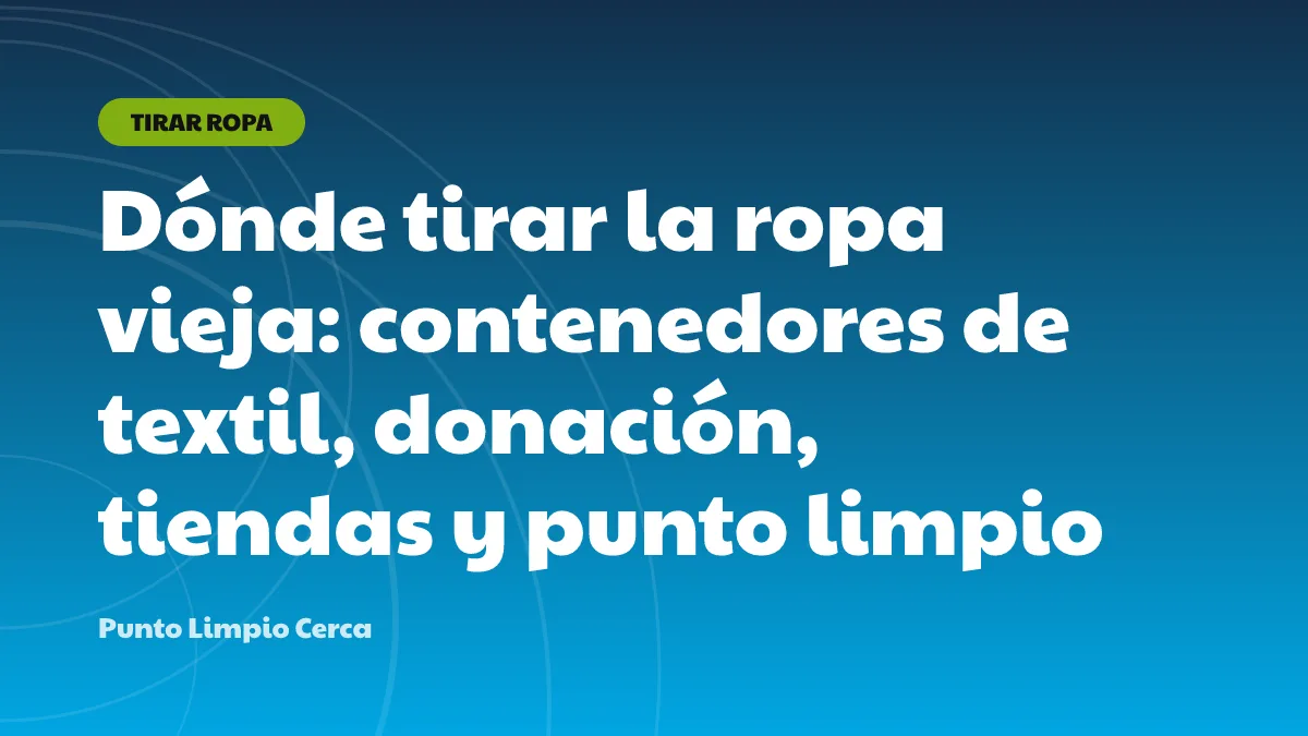 Dónde tirar la ropa vieja: contenedores de textil, donación, tiendas y punto limpio